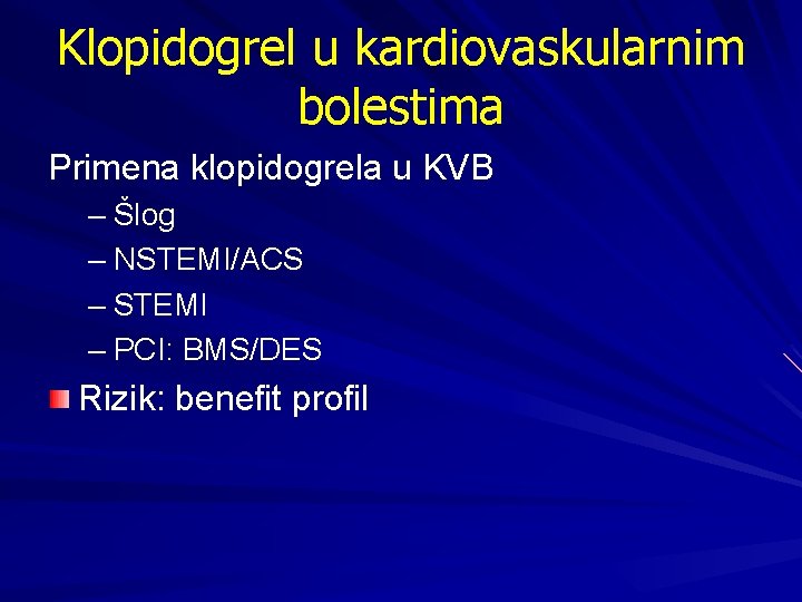 Klopidogrel u kardiovaskularnim bolestima Primena klopidogrela u KVB – Šlog – NSTEMI/ACS – STEMI
