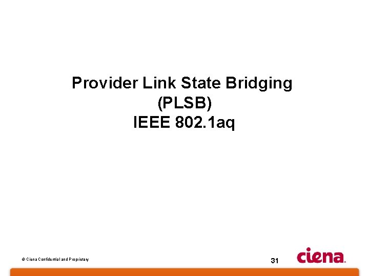 Provider Link State Bridging (PLSB) IEEE 802. 1 aq © Ciena Confidential and Proprietary