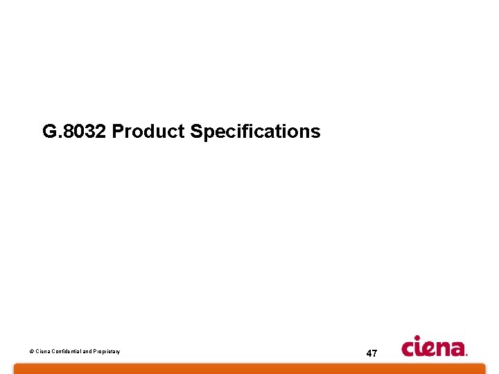 G. 8032 Product Specifications © Ciena Confidential and Proprietary 47 