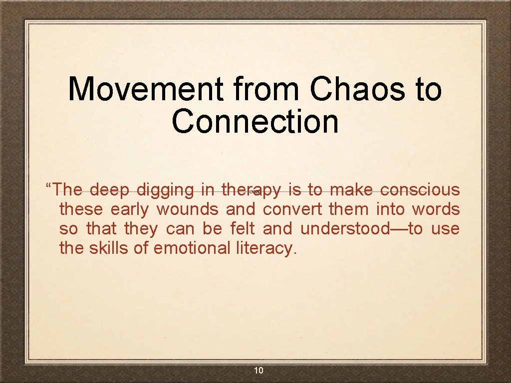 Movement from Chaos to Connection “The deep digging in therapy is to make conscious