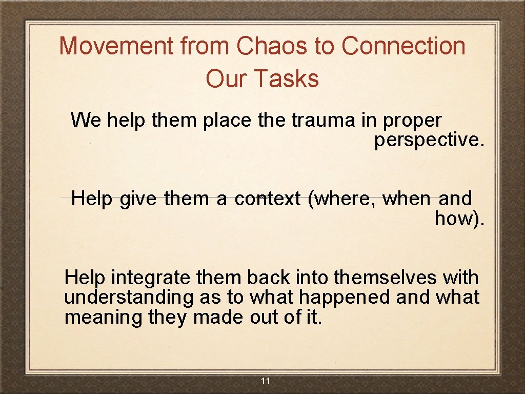 Movement from Chaos to Connection Our Tasks We help them place the trauma in