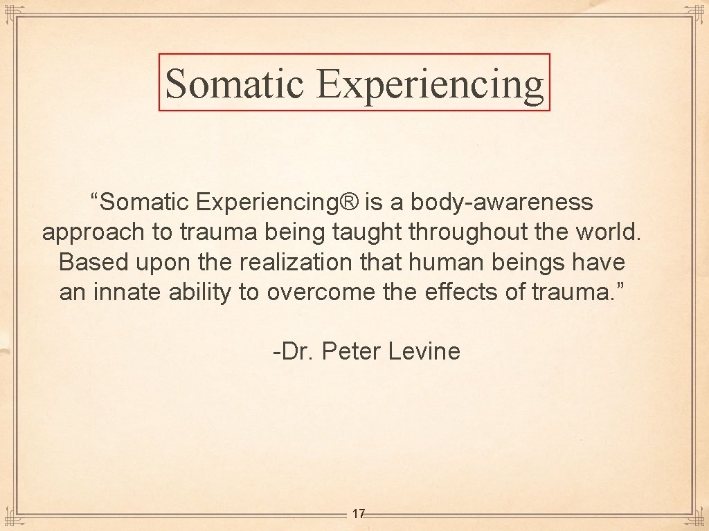 Somatic Experiencing “Somatic Experiencing® is a body-awareness approach to trauma being taught throughout the