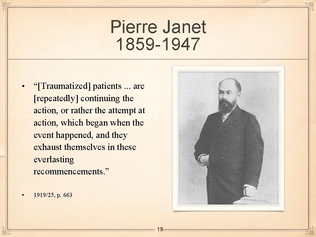 Pierre Janet 1859 -1947 • “[Traumatized] patients. . . are [repeatedly] continuing the action,