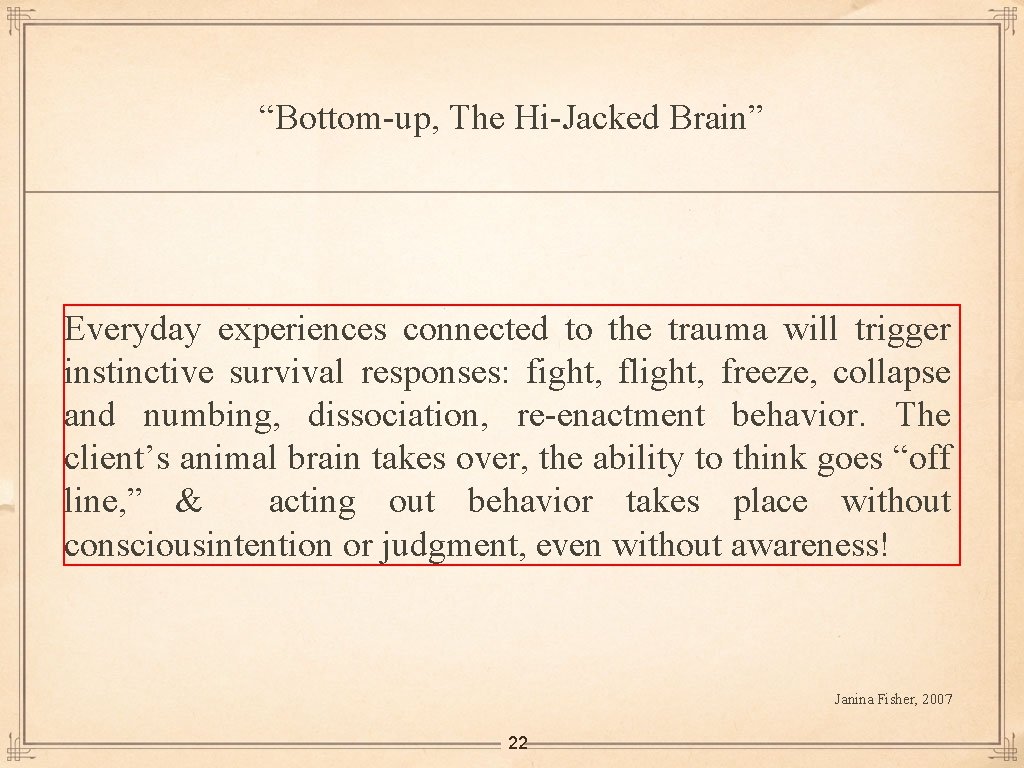 “Bottom-up, The Hi-Jacked Brain” Everyday experiences connected to the trauma will trigger instinctive survival
