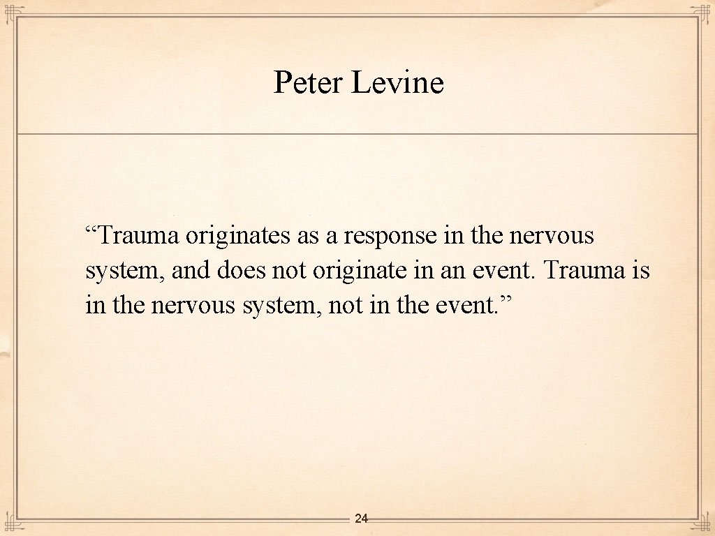 Peter Levine “Trauma originates as a response in the nervous system, and does not