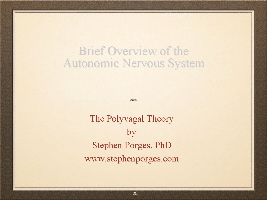 Brief Overview of the Autonomic Nervous System The Polyvagal Theory by Stephen Porges, Ph.