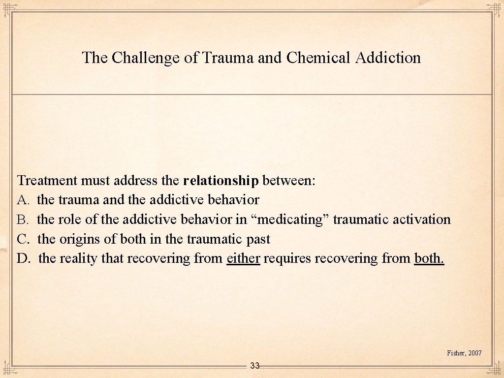 The Challenge of Trauma and Chemical Addiction Treatment must address the relationship between: A.