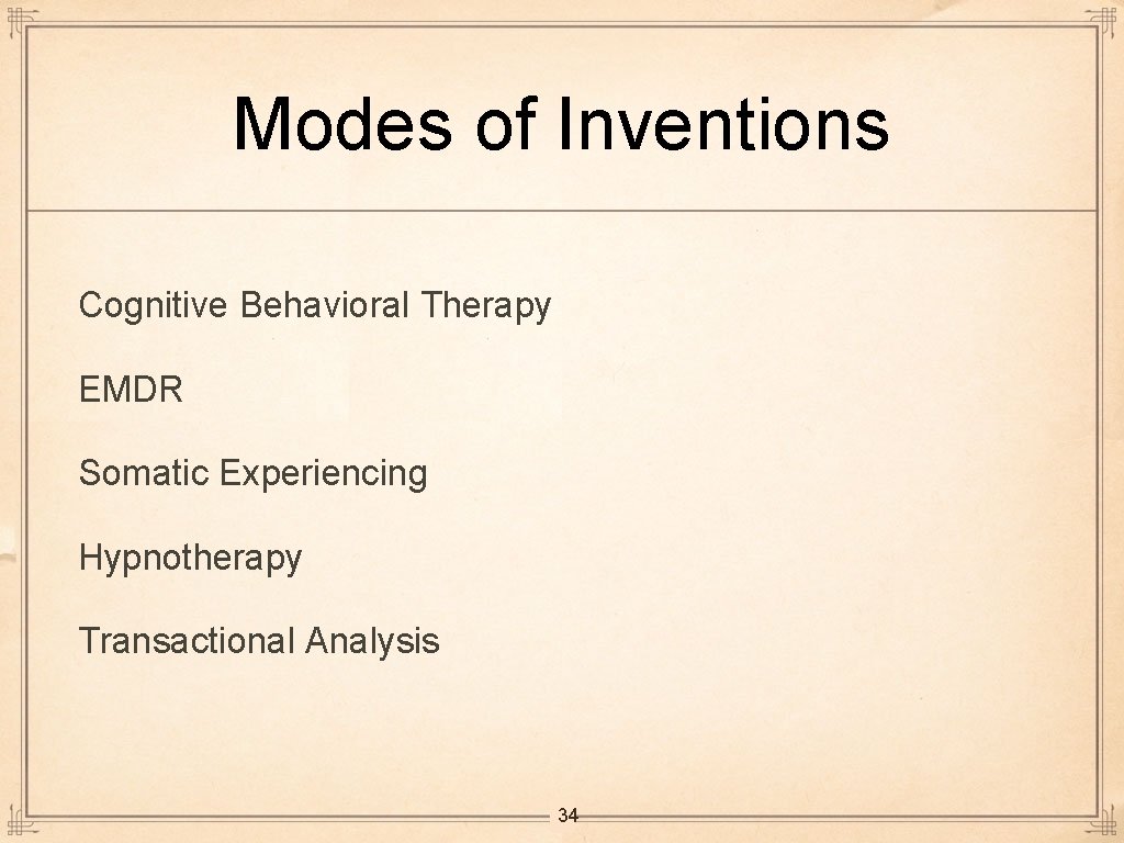 Modes of Inventions Cognitive Behavioral Therapy EMDR Somatic Experiencing Hypnotherapy Transactional Analysis 34 
