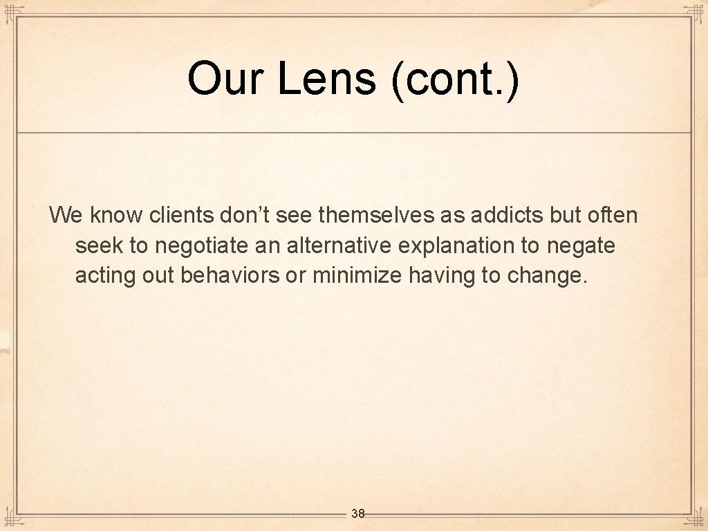 Our Lens (cont. ) We know clients don’t see themselves as addicts but often