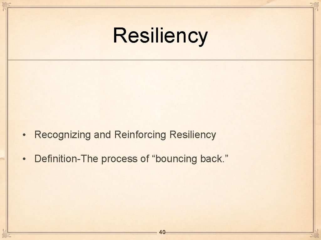 Resiliency • Recognizing and Reinforcing Resiliency • Definition-The process of “bouncing back. ” 40