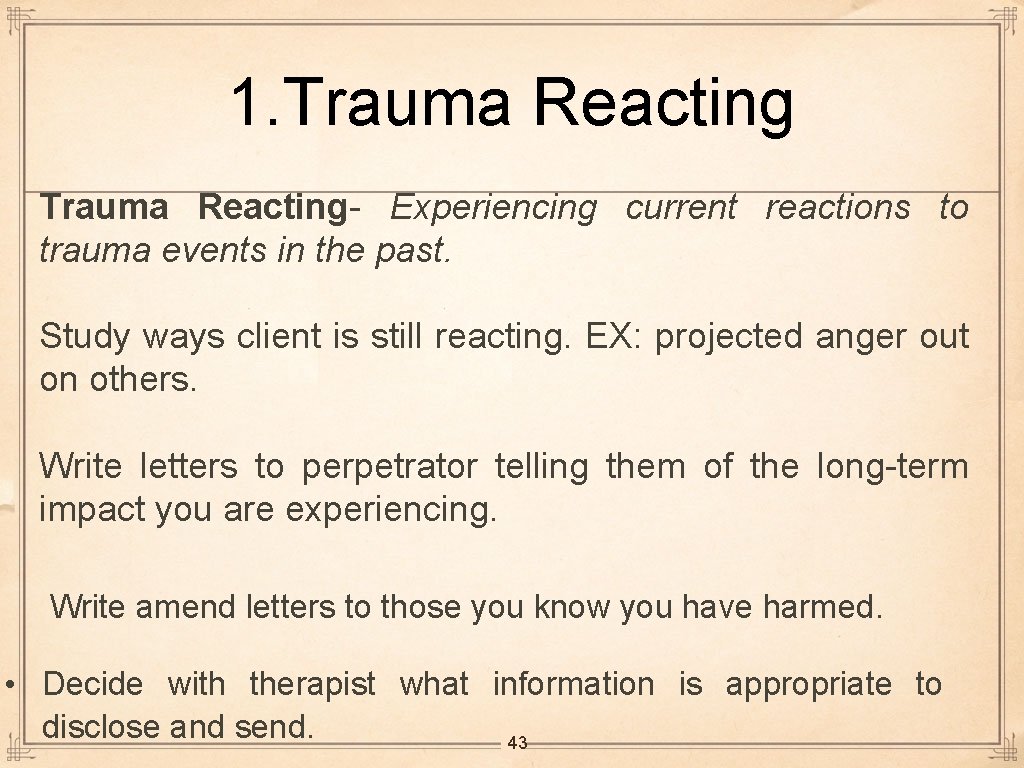 1. Trauma Reacting- Experiencing current reactions to trauma events in the past. Study ways