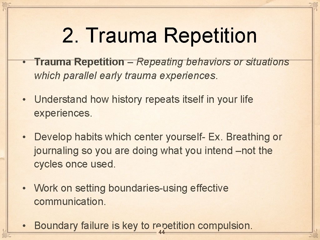 2. Trauma Repetition • Trauma Repetition – Repeating behaviors or situations which parallel early