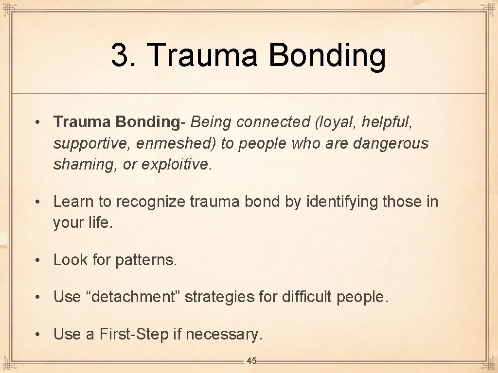 3. Trauma Bonding • Trauma Bonding- Being connected (loyal, helpful, supportive, enmeshed) to people
