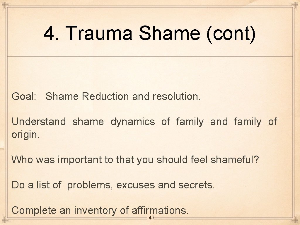 4. Trauma Shame (cont) Goal: Shame Reduction and resolution. Understand shame dynamics of family