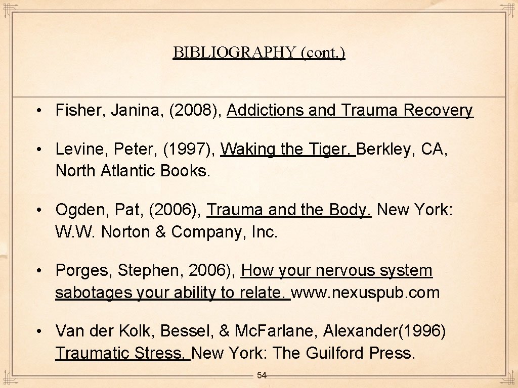 BIBLIOGRAPHY (cont. ) • Fisher, Janina, (2008), Addictions and Trauma Recovery • Levine, Peter,