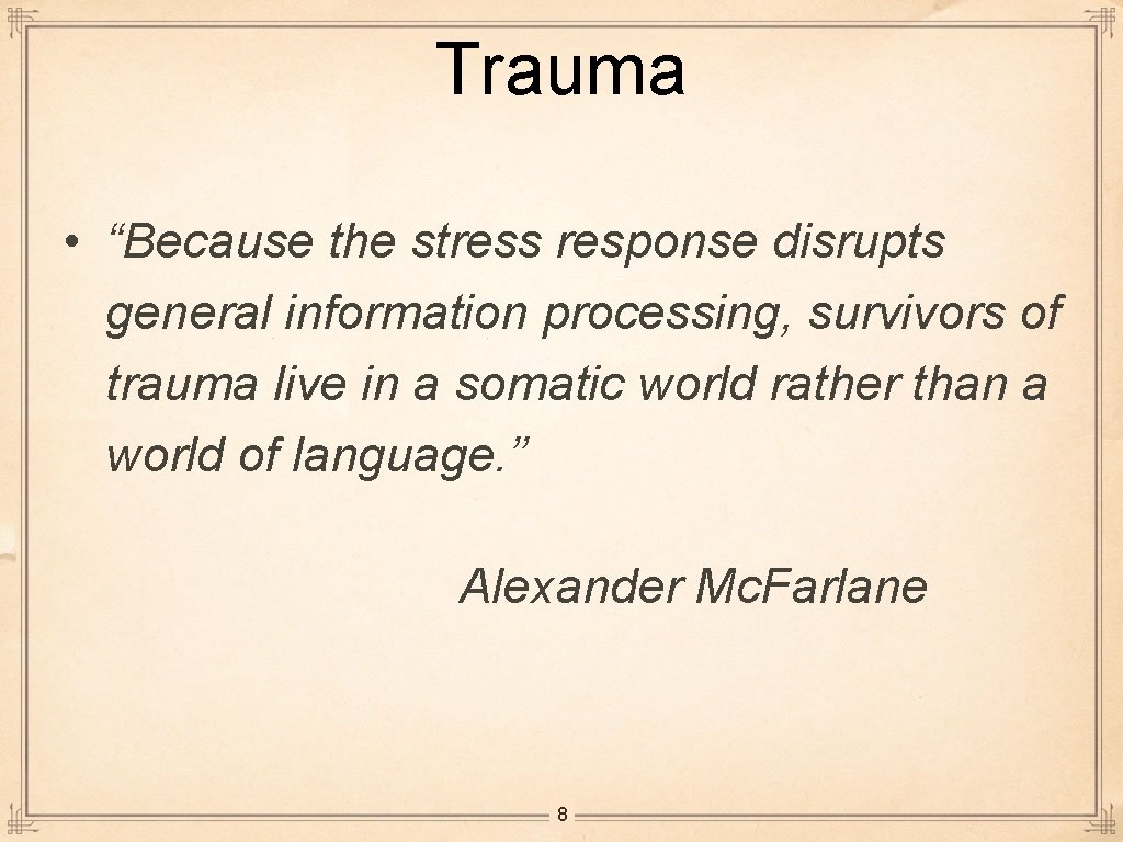 Trauma • “Because the stress response disrupts general information processing, survivors of trauma live