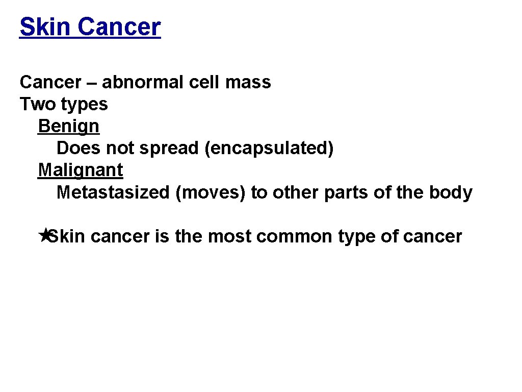 Skin Cancer – abnormal cell mass Two types Benign Does not spread (encapsulated) Malignant