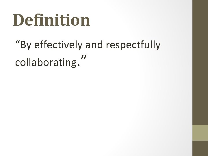 Definition “By effectively and respectfully collaborating. ” 