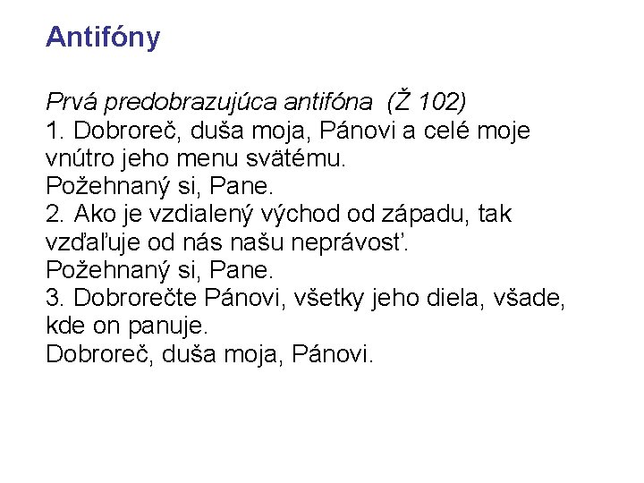 Antifóny Prvá predobrazujúca antifóna (Ž 102) 1. Dobroreč, duša moja, Pánovi a celé moje