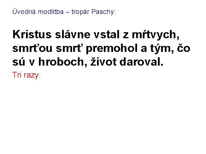 Úvodná modlitba – tropár Paschy: Kristus slávne vstal z mŕtvych, smrťou smrť premohol a