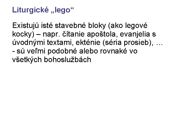 Liturgické „lego“ Existujú isté stavebné bloky (ako legové kocky) – napr. čítanie apoštola, evanjelia