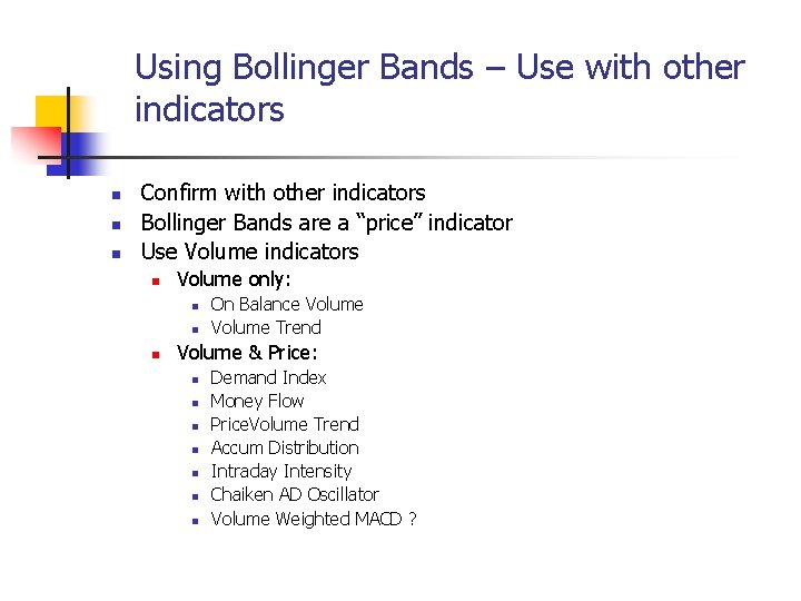 Using Bollinger Bands – Use with other indicators n n n Confirm with other