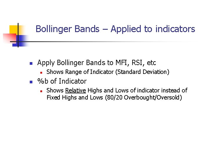 Bollinger Bands – Applied to indicators n Apply Bollinger Bands to MFI, RSI, etc