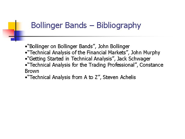 Bollinger Bands – Bibliography • “Bollinger on Bollinger Bands”, John Bollinger • “Technical Analysis