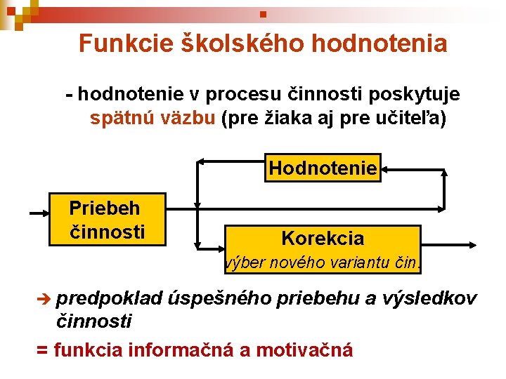 § Funkcie školského hodnotenia - hodnotenie v procesu činnosti poskytuje spätnú väzbu (pre žiaka