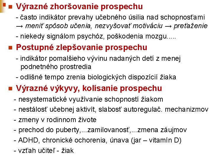 n Výrazné zhoršovanie prospechu - často indikátor prevahy učebného úsilia nad schopnosťami → meniť