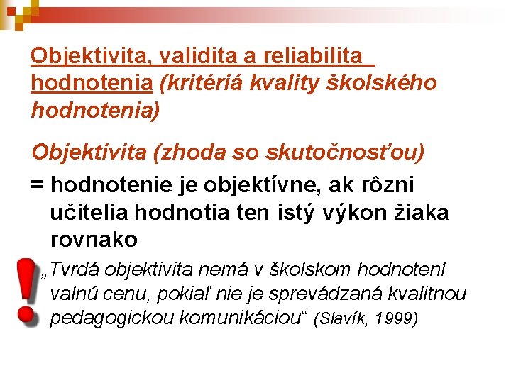 Objektivita, validita a reliabilita hodnotenia (kritériá kvality školského hodnotenia) Objektivita (zhoda so skutočnosťou) =