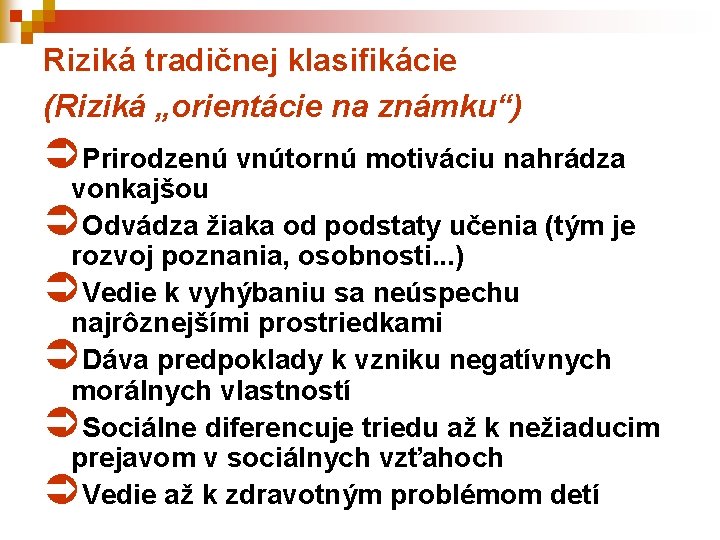 Riziká tradičnej klasifikácie (Riziká „orientácie na známku“) ÜPrirodzenú vnútornú motiváciu nahrádza vonkajšou ÜOdvádza žiaka