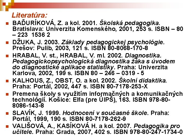  Literatúra: n n n n BAĎURÍKOVÁ, Z. a kol. 2001. Školská pedagogika. Bratislava: