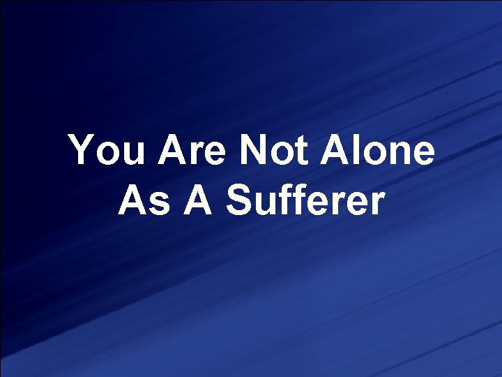 You Are Not Alone As A Sufferer 