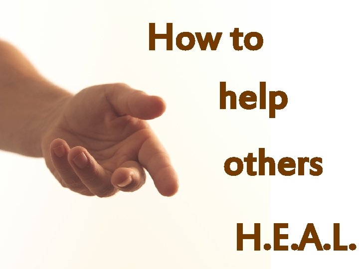 How to help others H. E. A. L. 