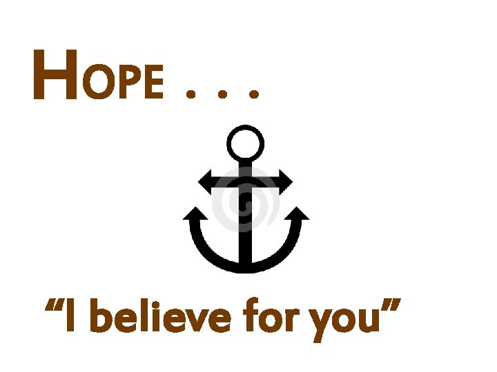 HOPE. . . “I believe for you” 