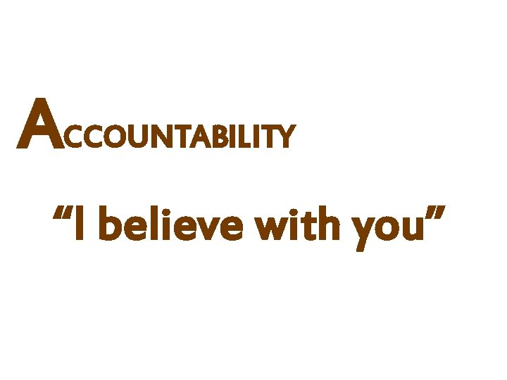 ACCOUNTABILITY “I believe with you” 