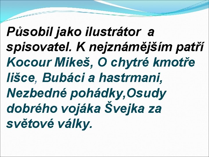 Působil jako ilustrátor a spisovatel. K nejznámějším patří Kocour Mikeš, O chytré kmotře lišce,