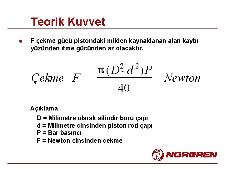 Teorik Kuvvet l F çekme gücü pistondaki milden kaynaklanan alan kaybı yüzünden itme gücünden