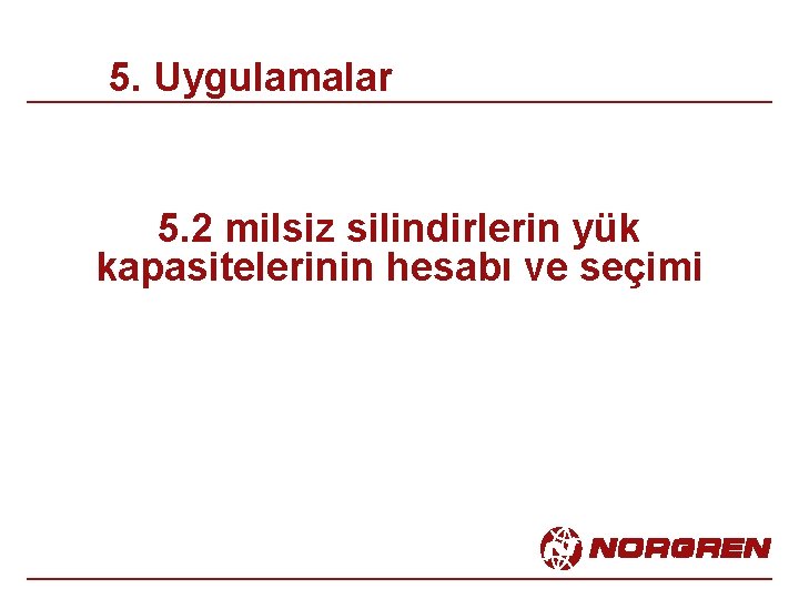 5. Uygulamalar 5. 2 milsiz silindirlerin yük kapasitelerinin hesabı ve seçimi 