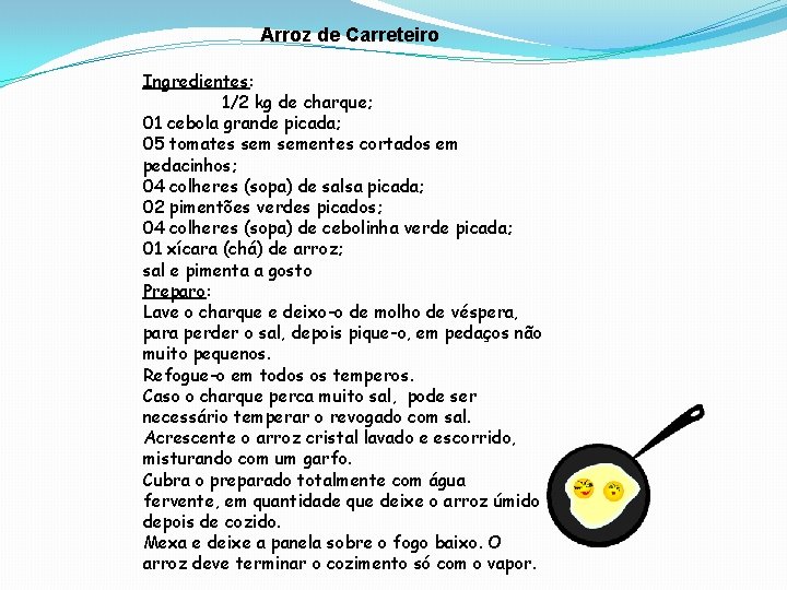 Arroz de Carreteiro Ingredientes: 1/2 kg de charque; 01 cebola grande picada; 05 tomates