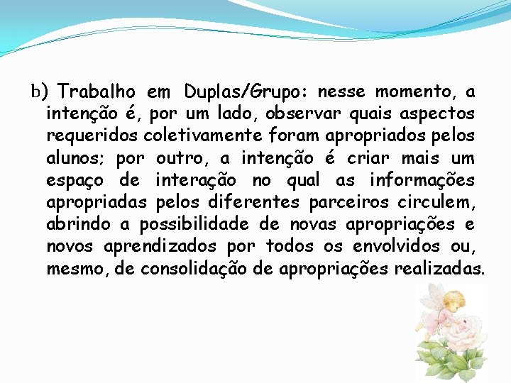 b) Trabalho em Duplas/Grupo: nesse momento, a intenção é, por um lado, observar quais