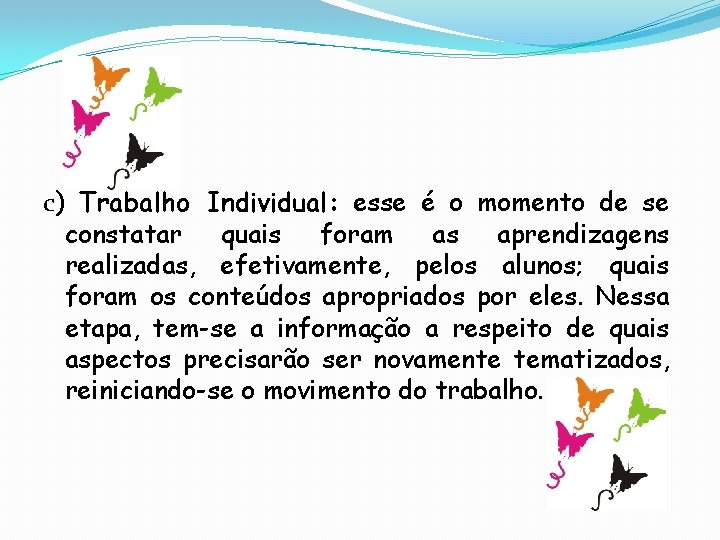 c) Trabalho Individual: esse é o momento de se constatar quais foram as aprendizagens