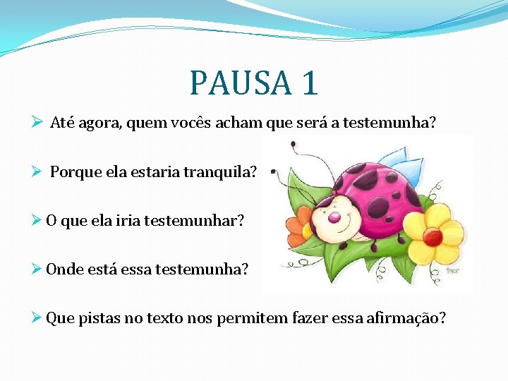 PAUSA 1 Ø Até agora, quem vocês acham que será a testemunha? Ø Porque