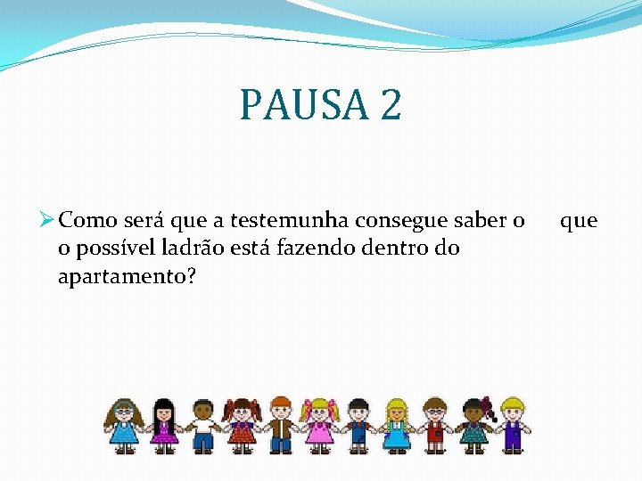 PAUSA 2 Ø Como será que a testemunha consegue saber o o possível ladrão