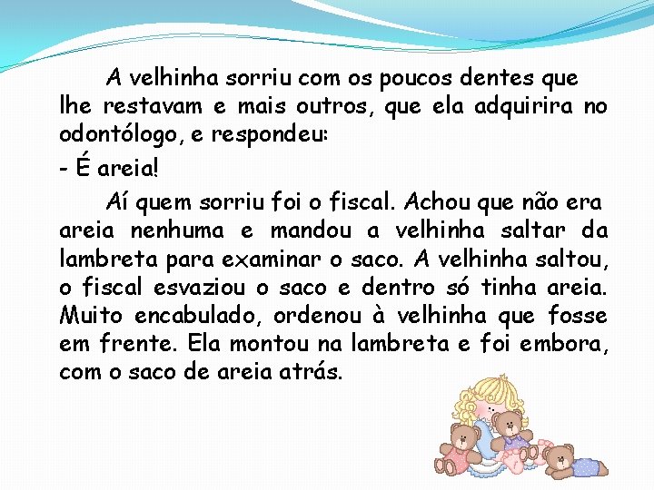 A velhinha sorriu com os poucos dentes que lhe restavam e mais outros, que
