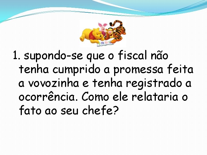 1. supondo-se que o fiscal não tenha cumprido a promessa feita a vovozinha e