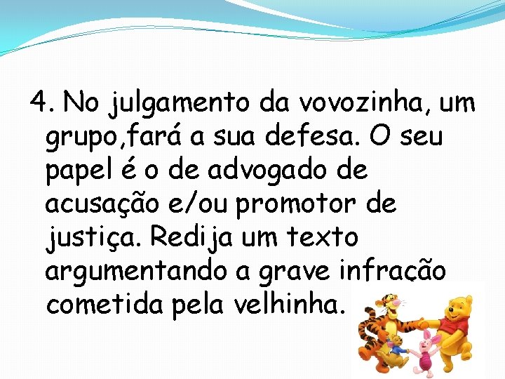 4. No julgamento da vovozinha, um grupo, fará a sua defesa. O seu papel