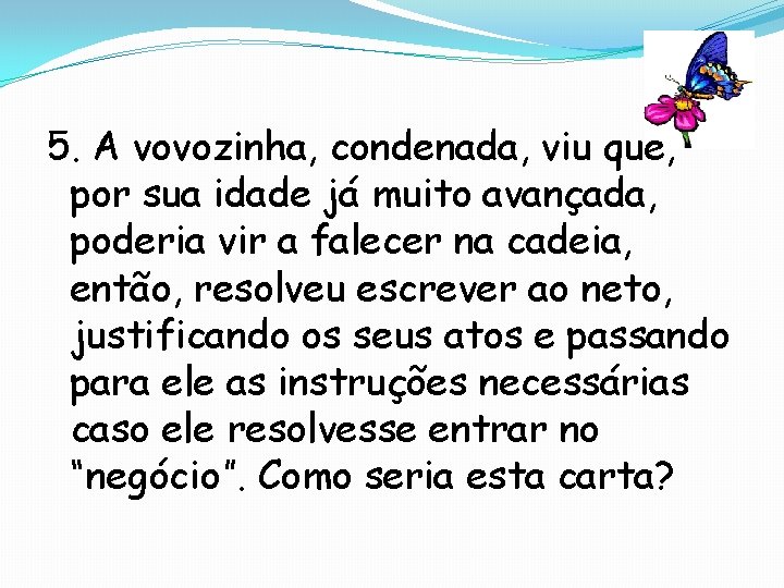 5. A vovozinha, condenada, viu que, por sua idade já muito avançada, poderia vir