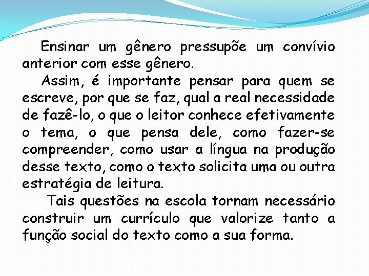 Ensinar um gênero pressupõe um convívio anterior com esse gênero. Assim, é importante pensar